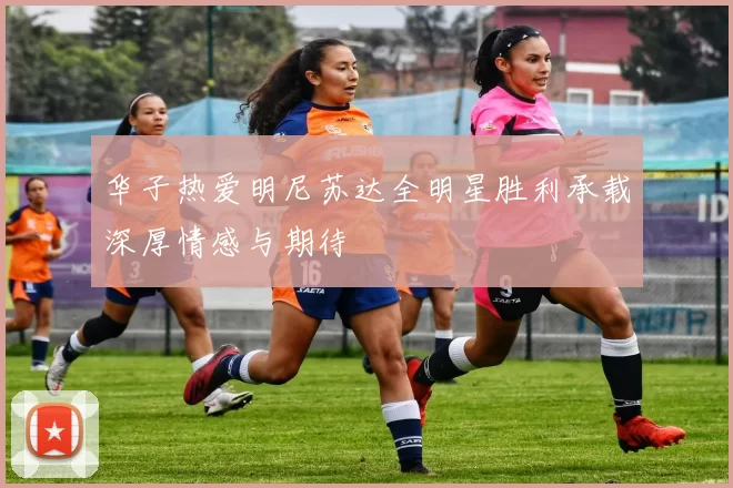 华子热爱明尼苏达全明星胜利承载深厚情感与期待