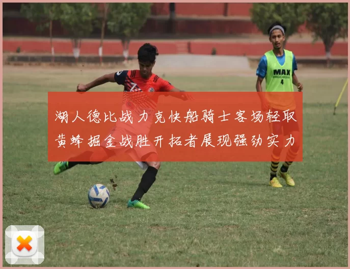 湖人德比战力克快船骑士客场轻取黄蜂掘金战胜开拓者展现强劲实力