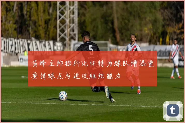 黄蜂主帅称科比怀特为球队增添重要持球点与进攻组织能力
